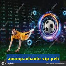 acompanhante vip pvh